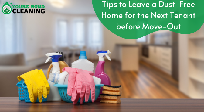 Helpful Tips to Leave a Dust-Free Home for the Next Tenant before Move-Out